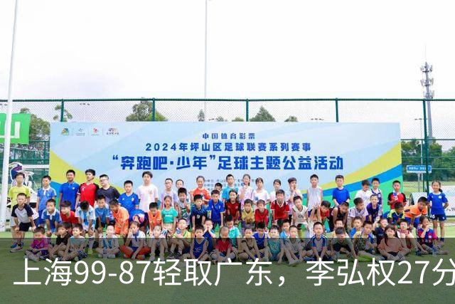 上海99-87轻取广东，李弘权27分，李添荣20分，徐杰14分