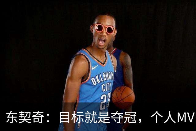 东契奇：目标就是夺冠，个人MVP排在球队之后