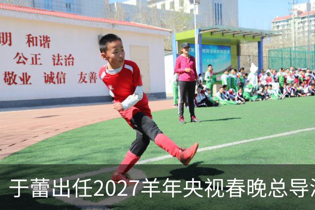 于蕾出任2027羊年央视春晚总导演，连续第5年执导春晚