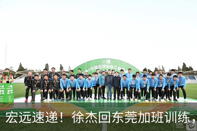 宏远速递！徐杰回东莞加班训练，徐昕归队心切，王仕鹏预言成真！