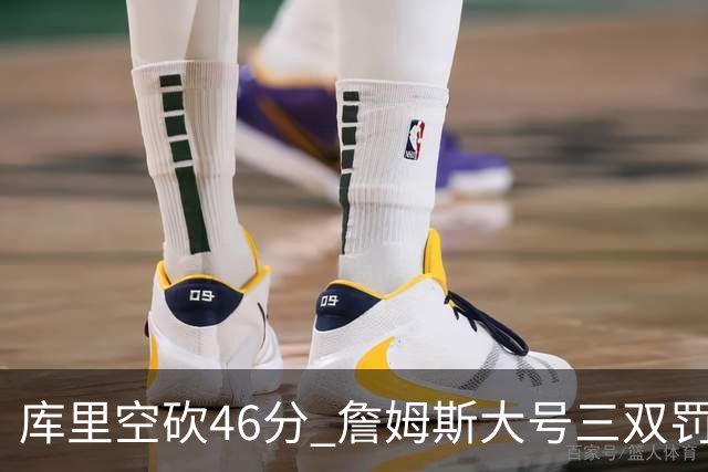 库里空砍46分 詹姆斯大号三双罚球准绝杀勇士