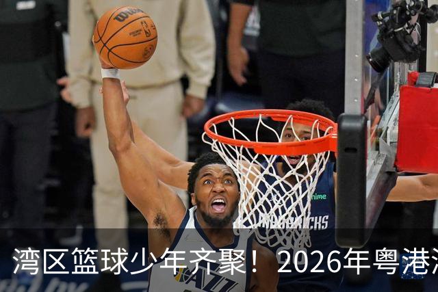 湾区篮球少年齐聚！2026年粤港澳大湾区（高中阶段）篮球联赛启幕