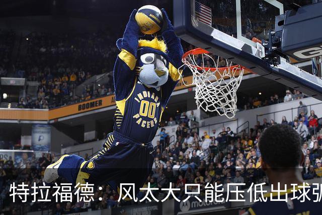 特拉福德：风太大只能压低出球弧线，这种情况确实很难应付