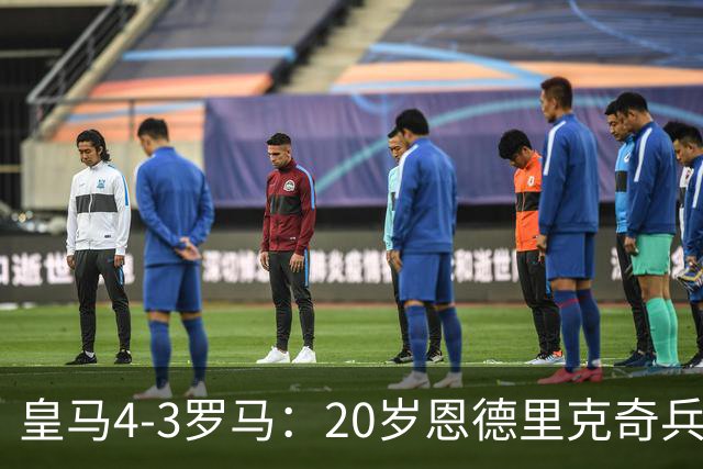 皇马4-3罗马：20岁恩德里克奇兵救主穆帅锁定留队