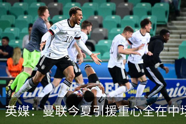 英媒：曼联今夏引援重心全在中场，冬窗将签左后卫和中锋弥补过失