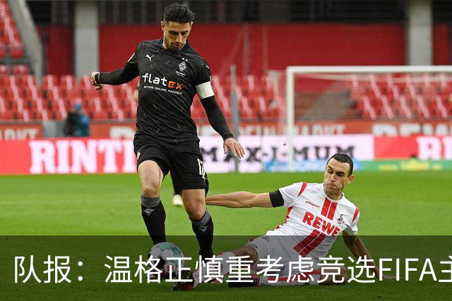队报：温格正慎重考虑竞选FIFA主席；欧足联希望有人挑战因凡蒂诺