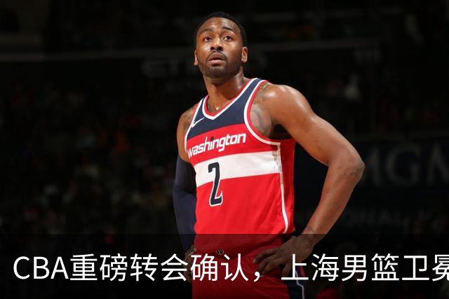 CBA重磅转会确认，上海男篮卫冕最大对手出炉，广厦队失去核心